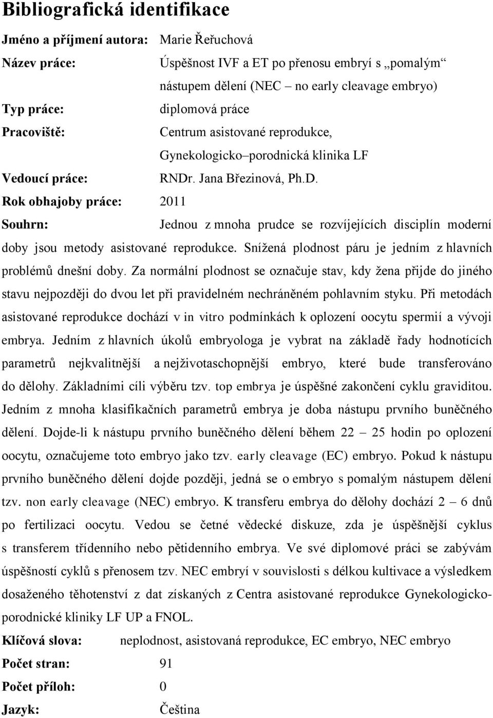 . Jana Březinová, Ph.D. Rok obhajoby práce: 2011 Souhrn: Jednou z mnoha prudce se rozvíjejících disciplín moderní doby jsou metody asistované reprodukce.