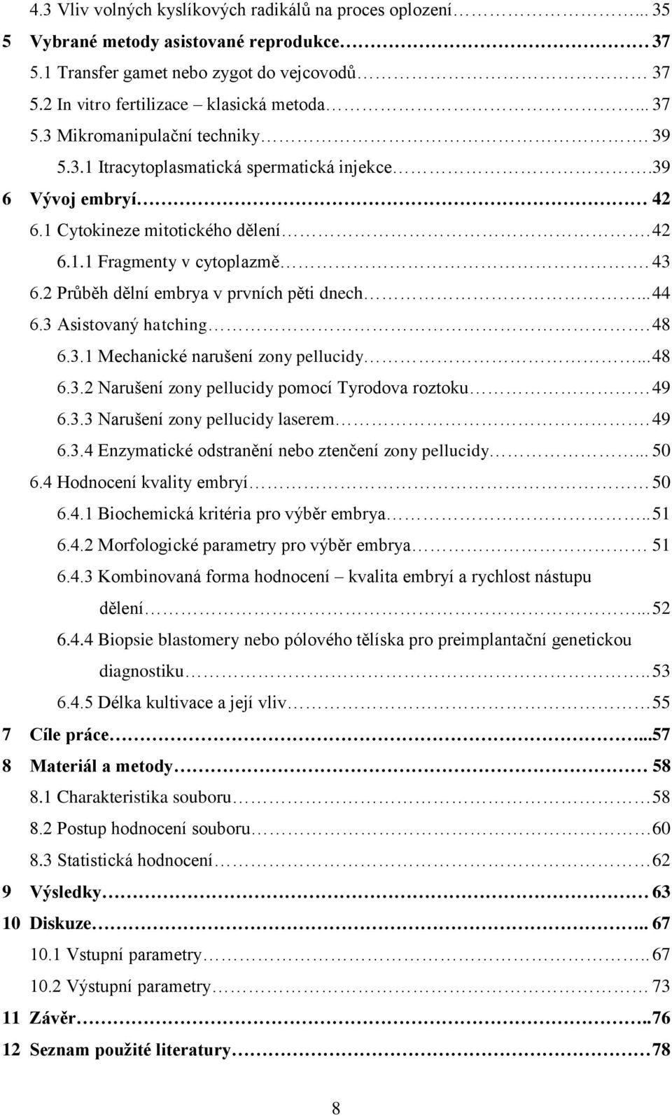 3 Asistovaný hatching. 48 6.3.1 Mechanické narušení zony pellucidy... 48 6.3.2 Narušení zony pellucidy pomocí Tyrodova roztoku 49 6.3.3 Narušení zony pellucidy laserem. 49 6.3.4 Enzymatické odstranění nebo ztenčení zony pellucidy.