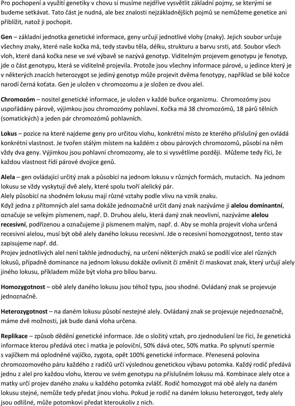 Jejich soubor určuje všechny znaky, které naše kočka má, tedy stavbu těla, délku, strukturu a barvu srsti, atd. Soubor všech vloh, které daná kočka nese ve své výbavě se nazývá genotyp.