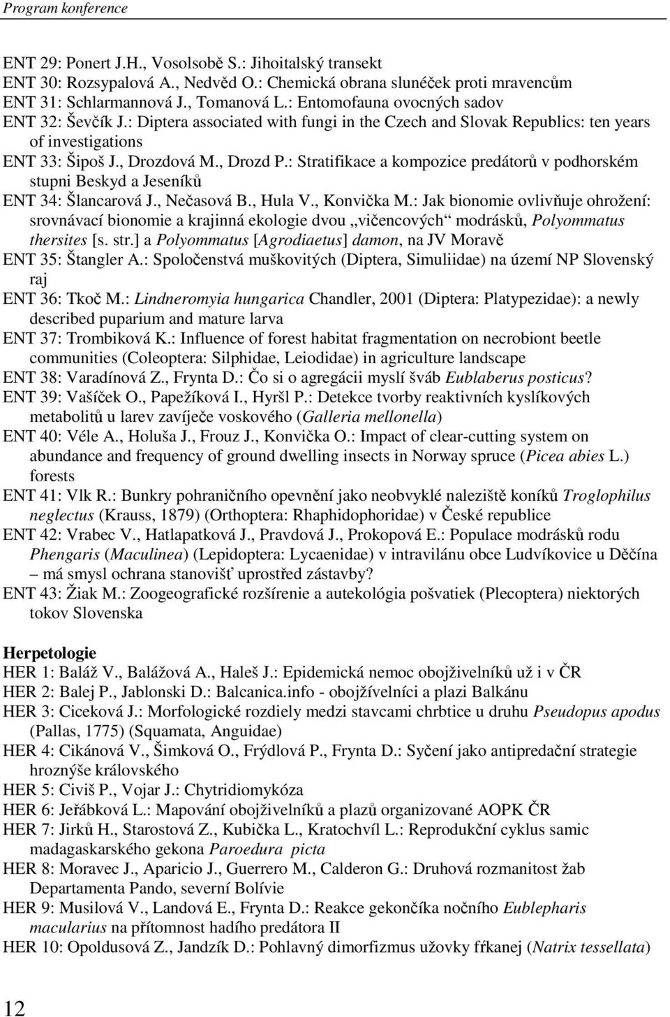 : Stratifikace a kompozice predátorů v podhorském stupni Beskyd a Jeseníků ENT 34: Šlancarová J., Nečasová B., Hula V., Konvička M.