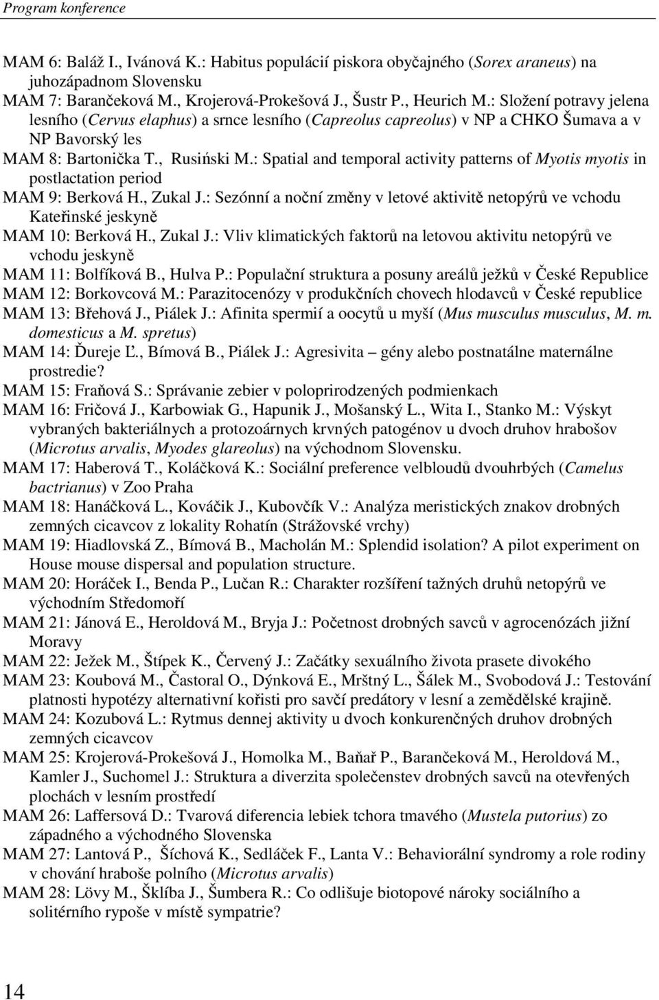 : Spatial and temporal activity patterns of Myotis myotis in postlactation period MAM 9: Berková H., Zukal J.