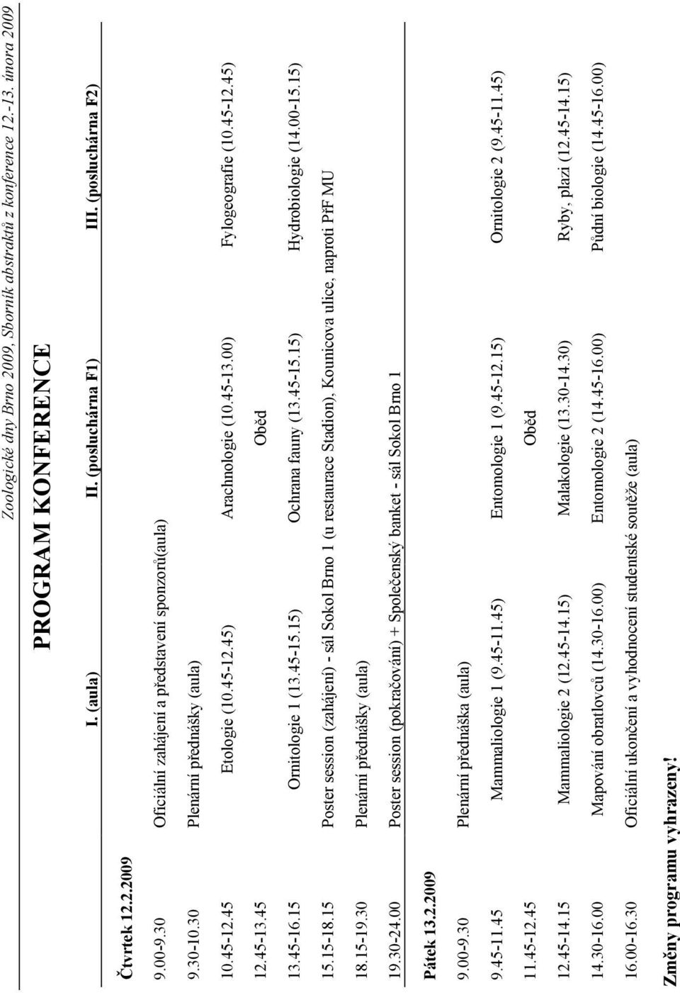 45-16.15 Ornitologie 1 (13.45-15.15) Ochrana fauny (13.45-15.15) Hydrobiologie (14.00-15.15) 15.15-18.