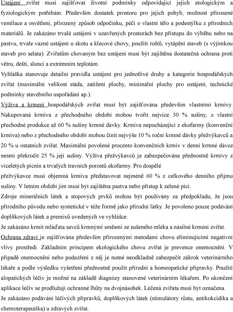 Je zakázáno trvalé ustájení v uzavřených prostorách bez přístupu do výběhu nebo na pastvu, trvale vazné ustájení u skotu a klecové chovy, použití roštů, vytápění staveb (s výjimkou staveb pro selata).