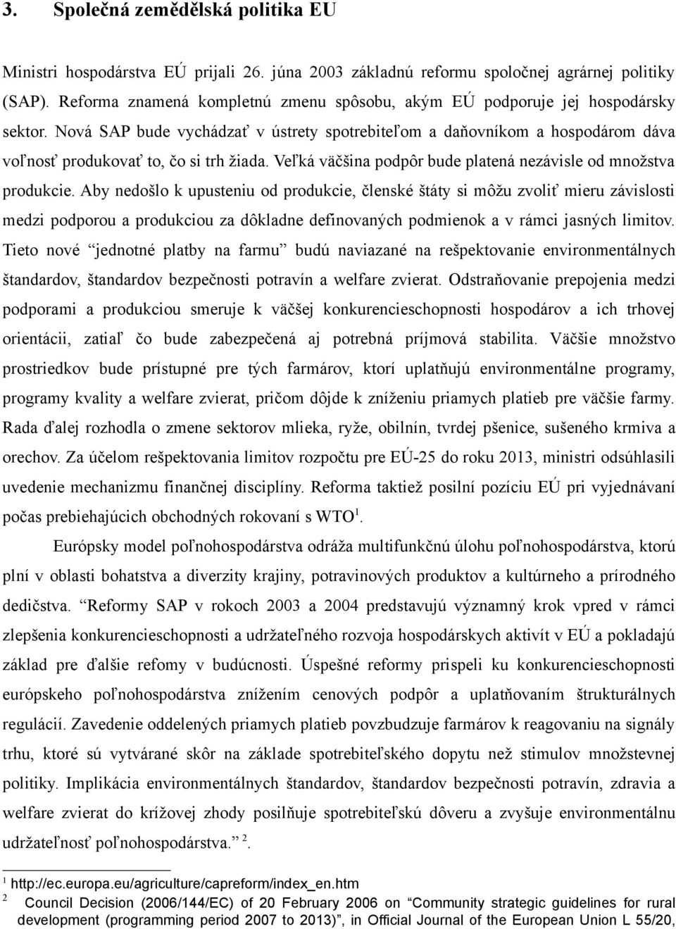 Nová SAP bude vychádzať v ústrety spotrebiteľom a daňovníkom a hospodárom dáva voľnosť produkovať to, čo si trh žiada. Veľká väčšina podpôr bude platená nezávisle od množstva produkcie.