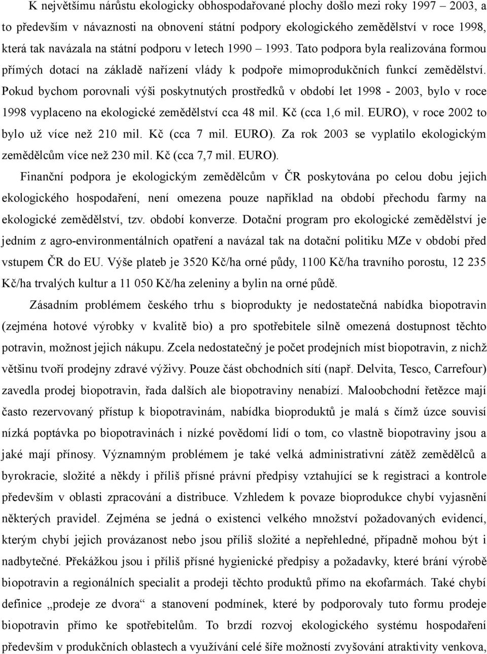 Pokud bychom porovnali výši poskytnutých prostředků v období let 1998-2003, bylo v roce 1998 vyplaceno na ekologické zemědělství cca 48 mil. Kč (cca 1,6 mil.