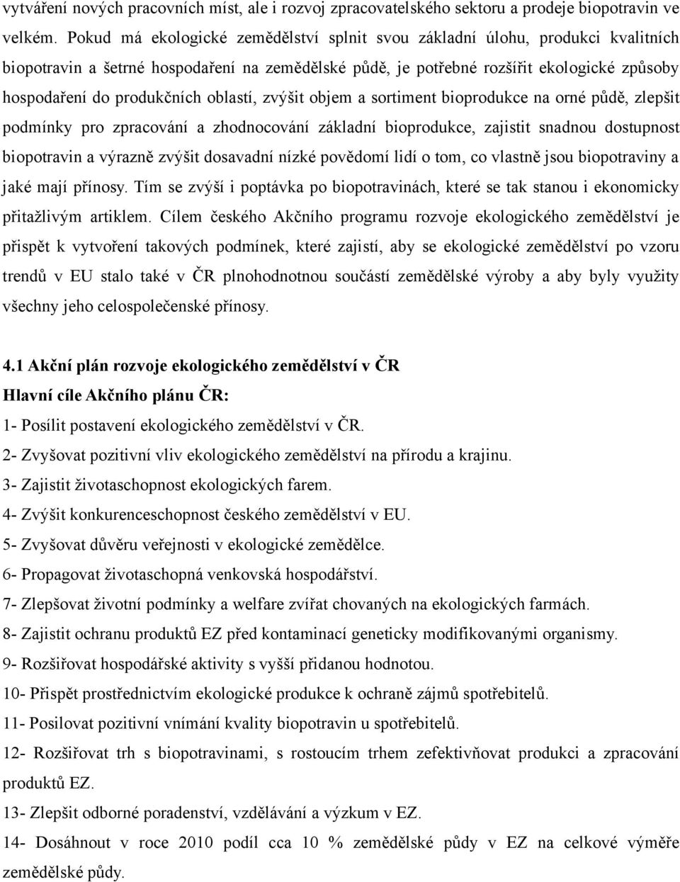 oblastí, zvýšit objem a sortiment bioprodukce na orné půdě, zlepšit podmínky pro zpracování a zhodnocování základní bioprodukce, zajistit snadnou dostupnost biopotravin a výrazně zvýšit dosavadní