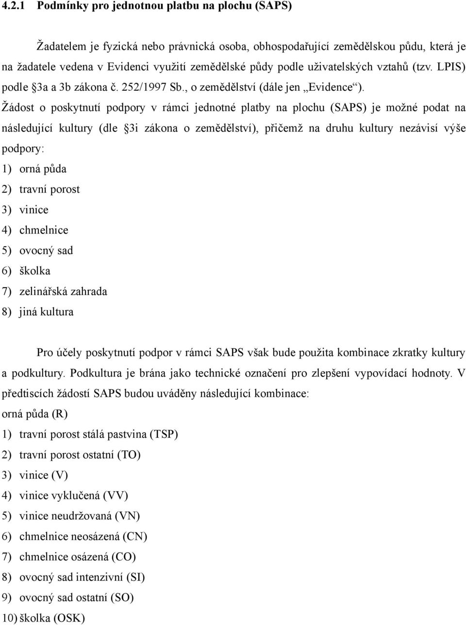 Žádost o poskytnutí podpory v rámci jednotné platby na plochu (SAPS) je možné podat na následující kultury (dle 3i zákona o zemědělství), přičemž na druhu kultury nezávisí výše podpory: 1) orná půda