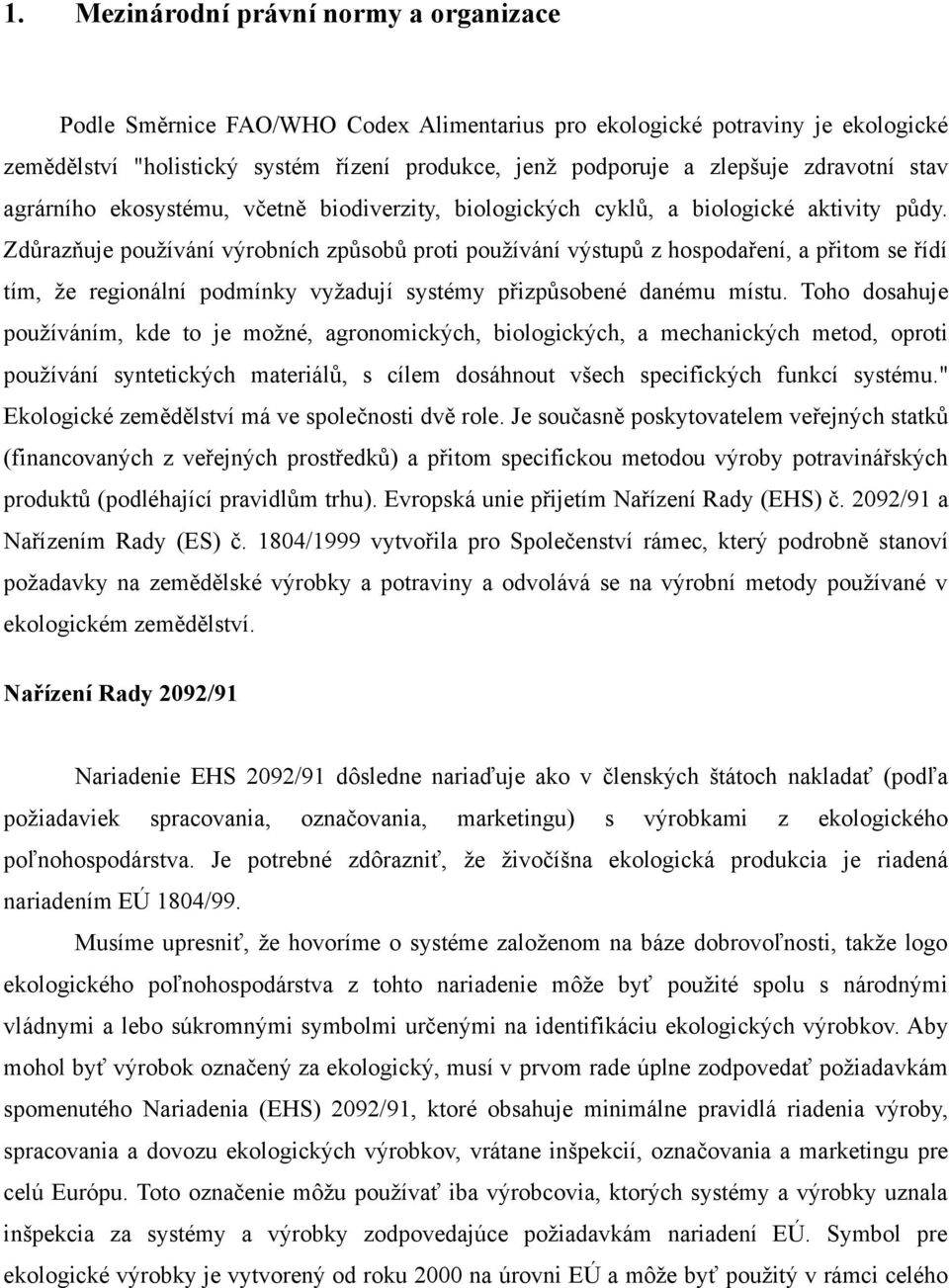 Zdůrazňuje používání výrobních způsobů proti používání výstupů z hospodaření, a přitom se řídí tím, že regionální podmínky vyžadují systémy přizpůsobené danému místu.