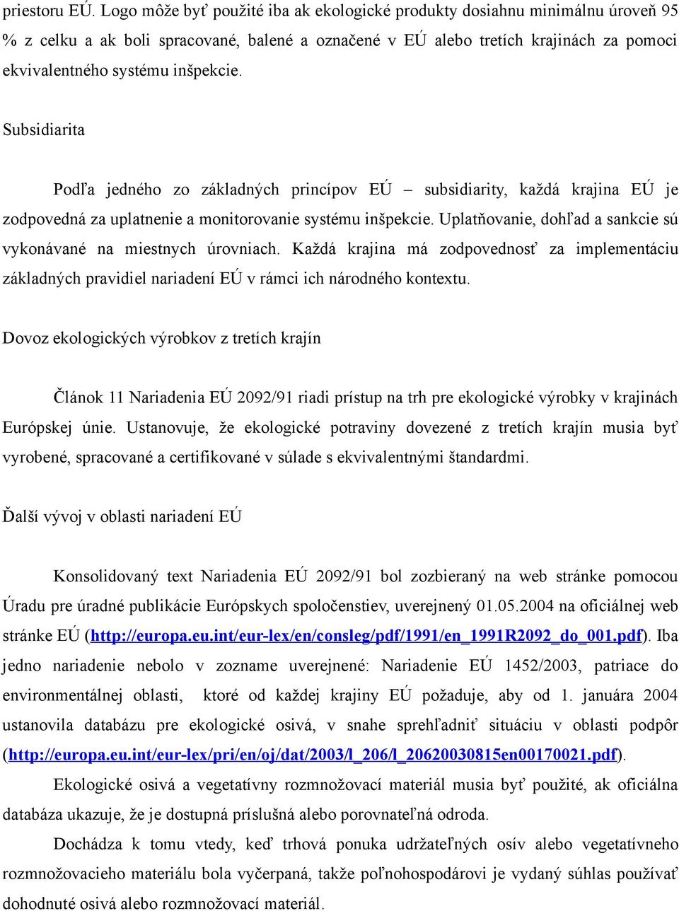 Subsidiarita Podľa jedného zo základných princípov EÚ subsidiarity, každá krajina EÚ je zodpovedná za uplatnenie a monitorovanie systému inšpekcie.