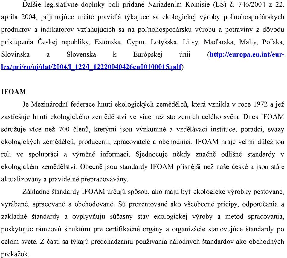 republiky, Estónska, Cypru, Lotyšska, Litvy, Maďarska, Malty, Poľska, Slovinska a Slovenska k Európskej únii (http://europa.eu.int/eurlex/pri/en/oj/dat/2004/l_122/l_12220040426en00100015.pdf).