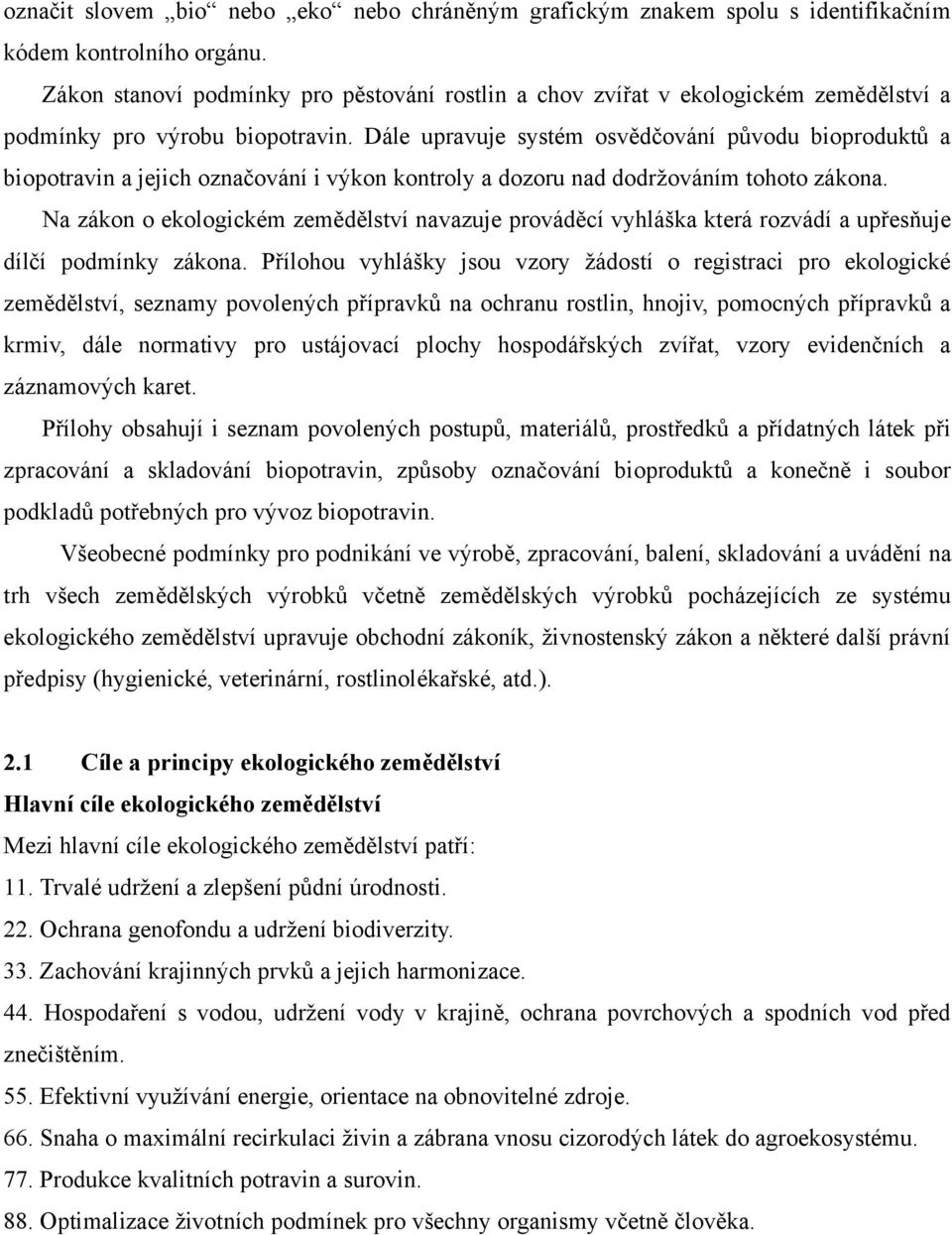 Dále upravuje systém osvědčování původu bioproduktů a biopotravin a jejich označování i výkon kontroly a dozoru nad dodržováním tohoto zákona.