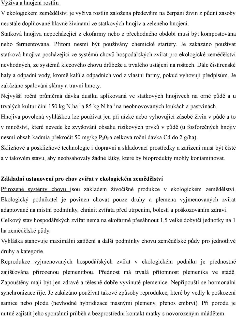 Je zakázáno používat statková hnojiva pocházející ze systémů chovů hospodářských zvířat pro ekologické zemědělství nevhodných, ze systémů klecového chovu drůbeže a trvalého ustájení na roštech.