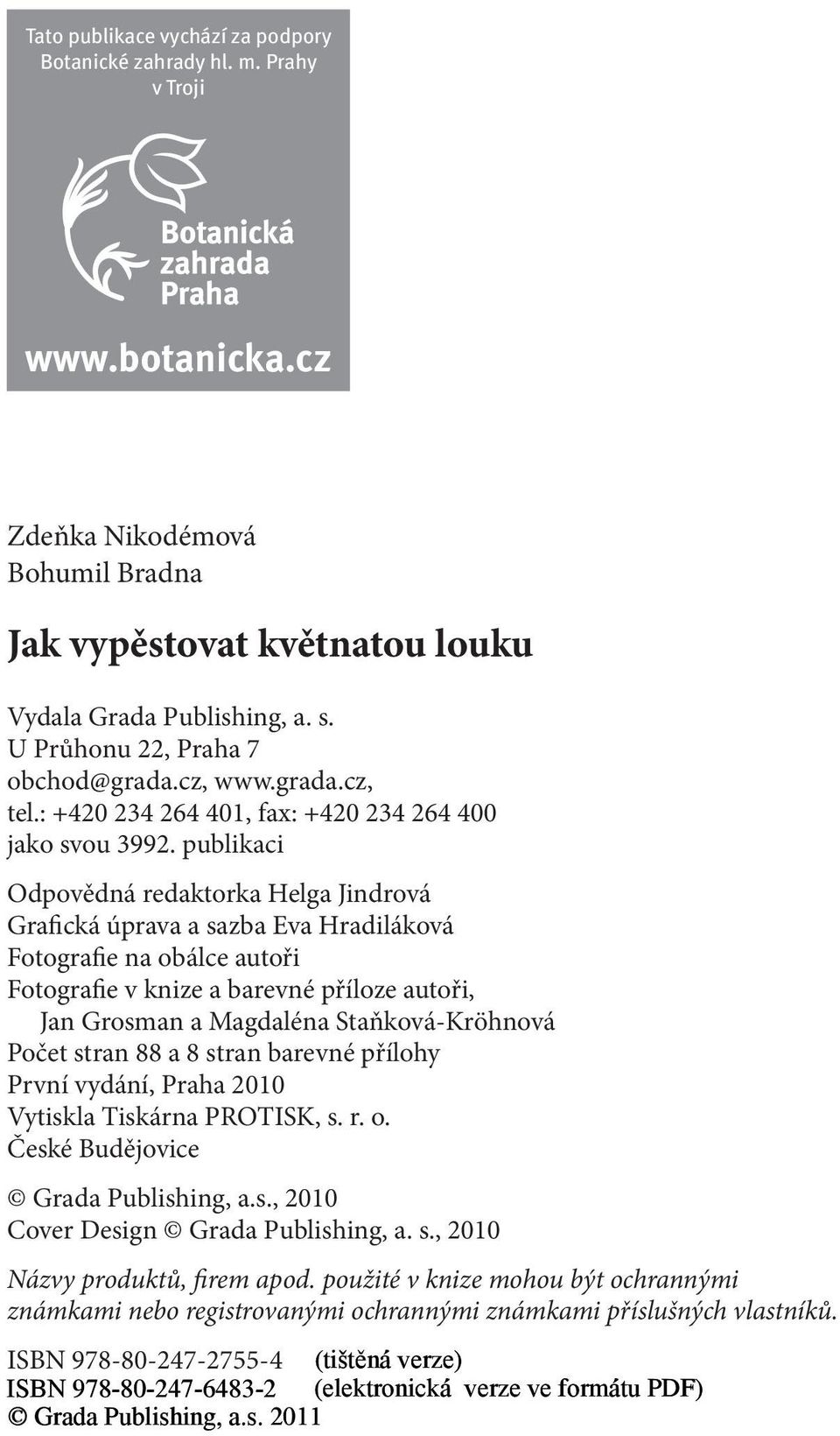 publikaci Odpovědná redaktorka Helga Jindrová Grafická úprava a sazba Eva Hradiláková Fotografie na obálce autoři Fotografie v knize a barevné příloze autoři, Jan Grosman a Magdaléna