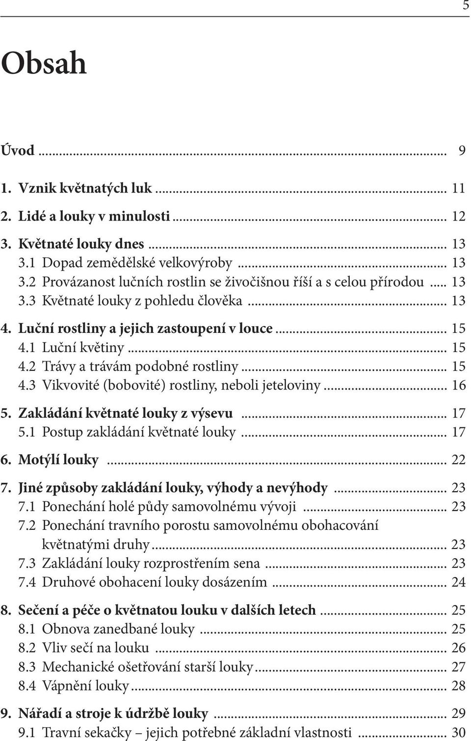 .. 16 5. Zakládání květnaté louky z výsevu... 17 5.1 Postup zakládání květnaté louky... 17 6. Motýlí louky... 22 7. Jiné způsoby zakládání louky, výhody a nevýhody... 23 7.