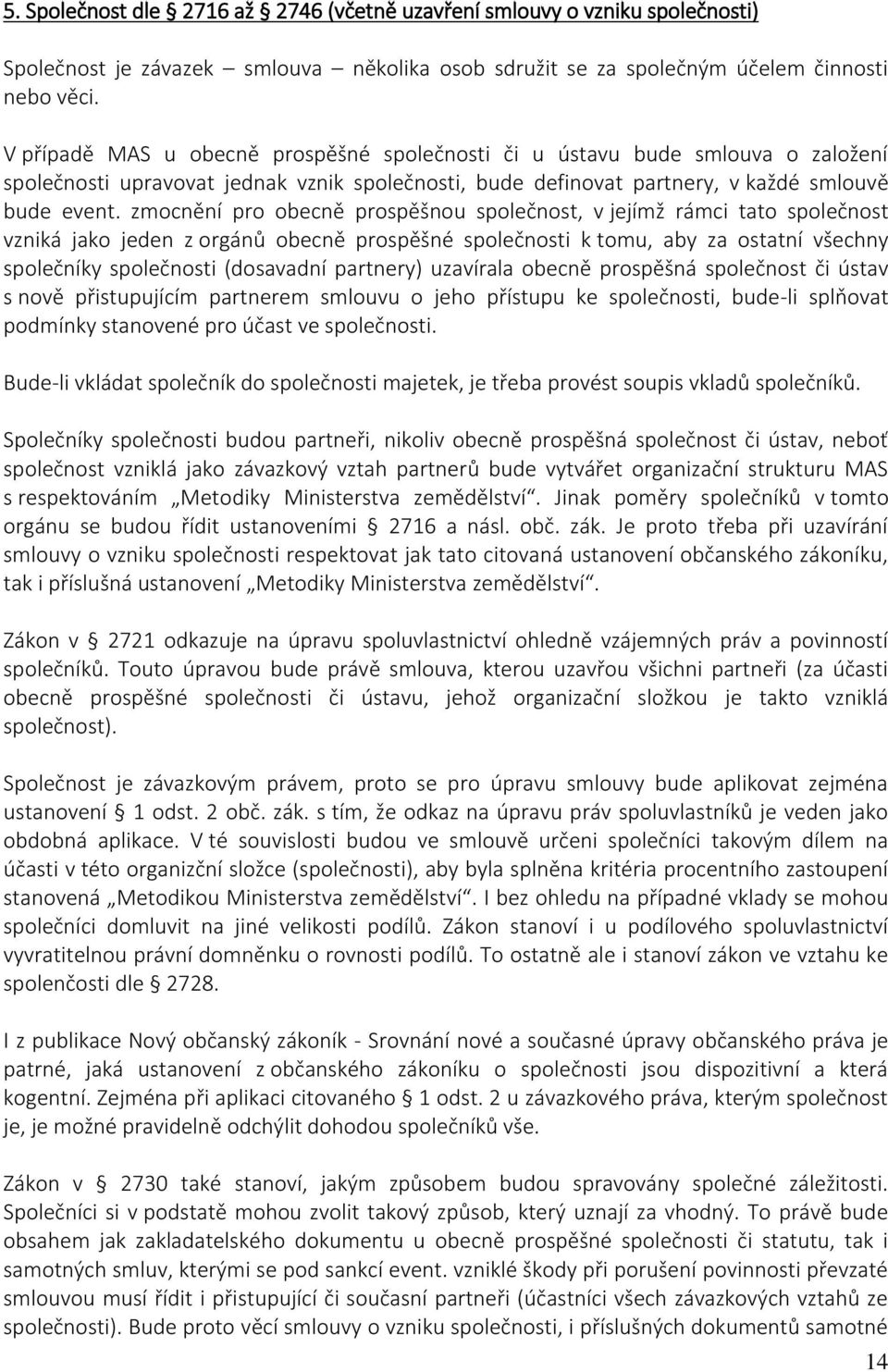 zmocnění pro obecně prospěšnou společnost, v jejímž rámci tato společnost vzniká jako jeden z orgánů obecně prospěšné společnosti k tomu, aby za ostatní všechny společníky společnosti (dosavadní