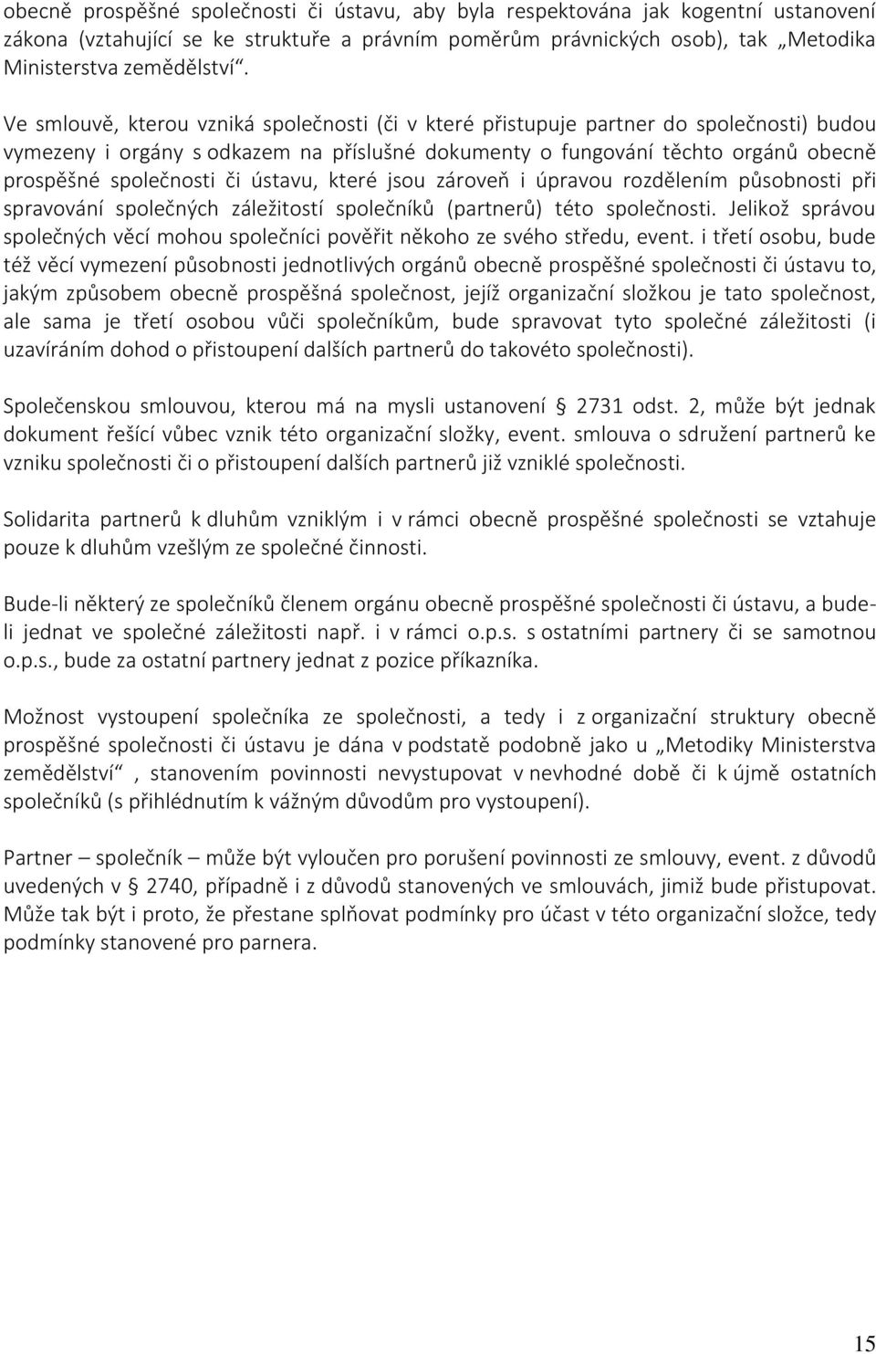 ústavu, které jsou zároveň i úpravou rozdělením působnosti při spravování společných záležitostí společníků (partnerů) této společnosti.