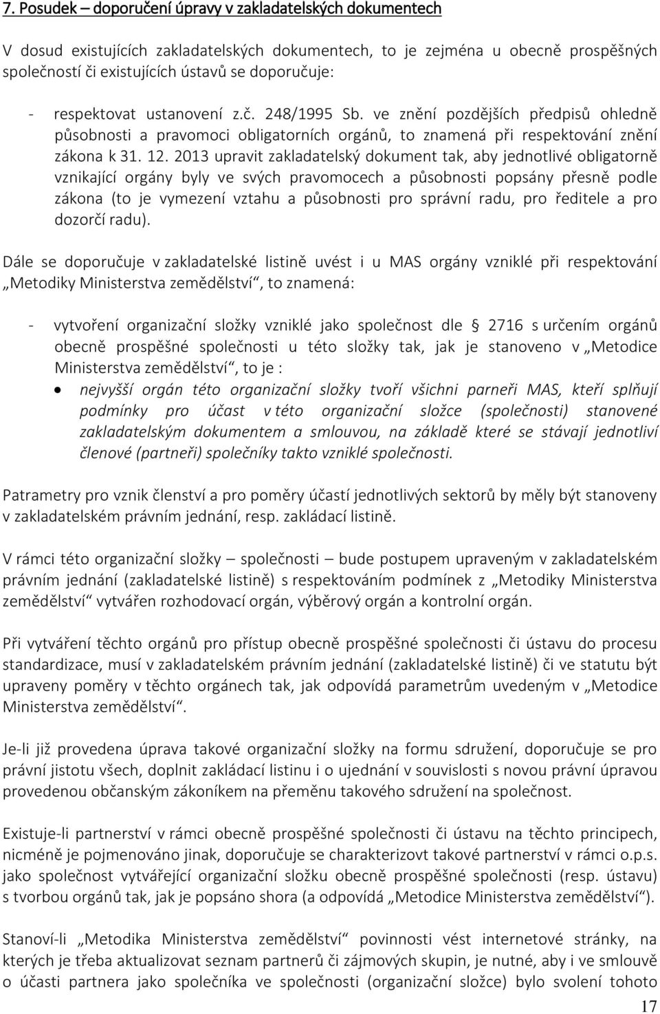 2013 upravit zakladatelský dokument tak, aby jednotlivé obligatorně vznikající orgány byly ve svých pravomocech a působnosti popsány přesně podle zákona (to je vymezení vztahu a působnosti pro