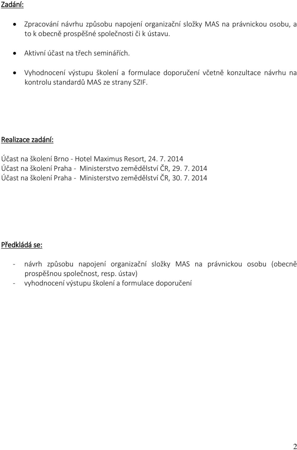 Realizace zadání: Účast na školení Brno - Hotel Maximus Resort, 24. 7. 2014 Účast na školení Praha - Ministerstvo zemědělství ČR, 29. 7. 2014 Účast na školení Praha - Ministerstvo zemědělství ČR, 30.