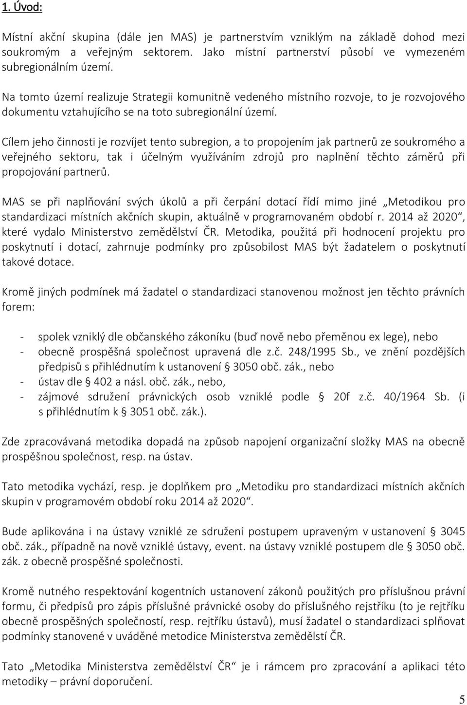 Cílem jeho činnosti je rozvíjet tento subregion, a to propojením jak partnerů ze soukromého a veřejného sektoru, tak i účelným využíváním zdrojů pro naplnění těchto záměrů při propojování partnerů.