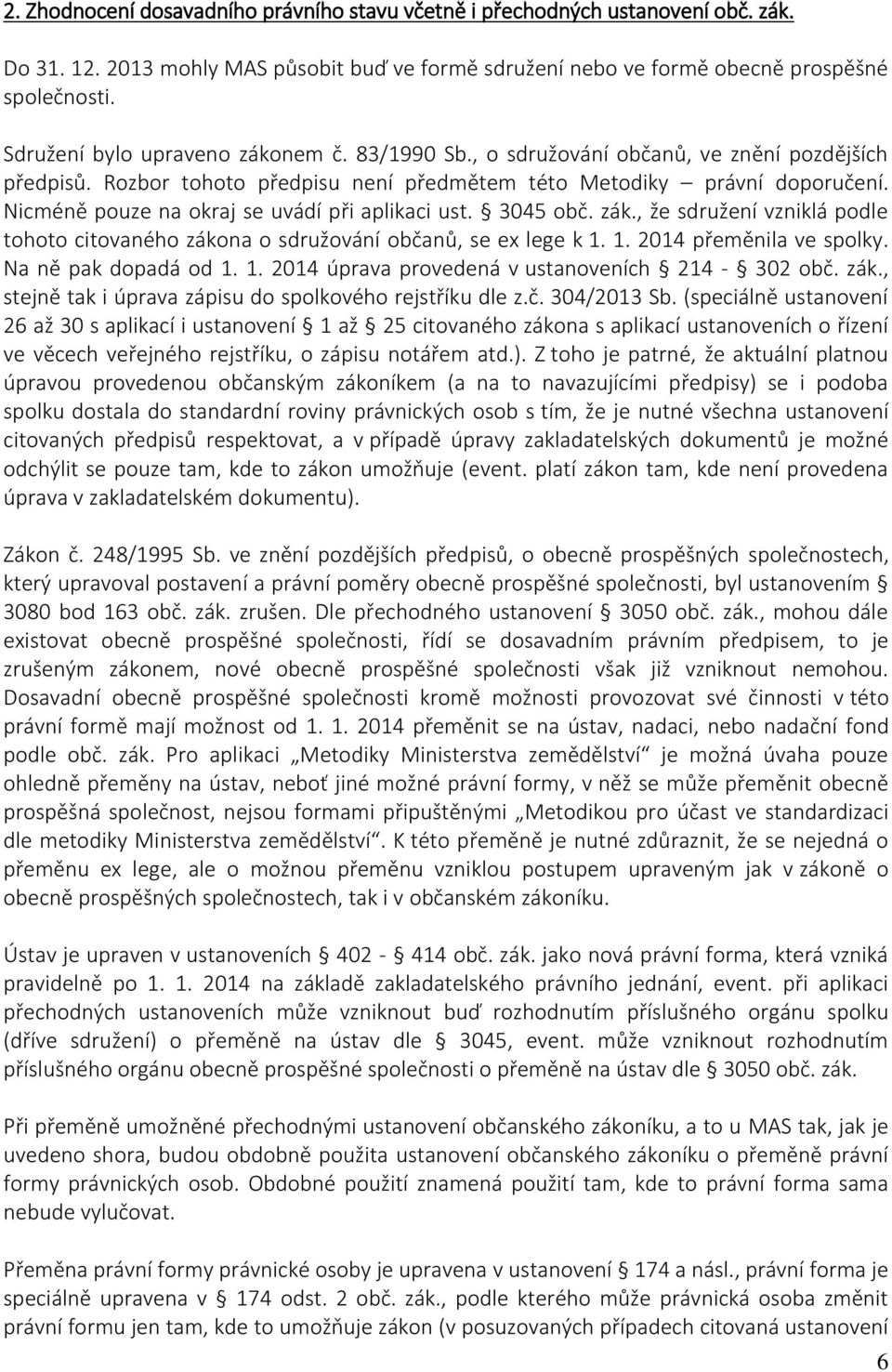 Nicméně pouze na okraj se uvádí při aplikaci ust. 3045 obč. zák., že sdružení vzniklá podle tohoto citovaného zákona o sdružování občanů, se ex lege k 1. 1. 2014 přeměnila ve spolky.