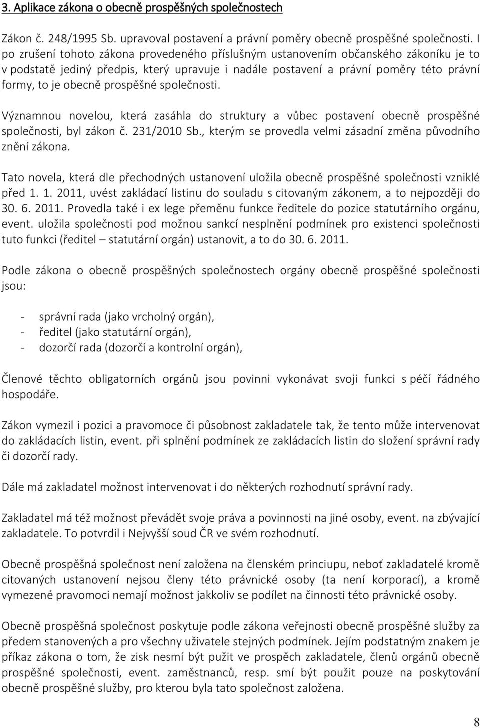 prospěšné společnosti. Významnou novelou, která zasáhla do struktury a vůbec postavení obecně prospěšné společnosti, byl zákon č. 231/2010 Sb.