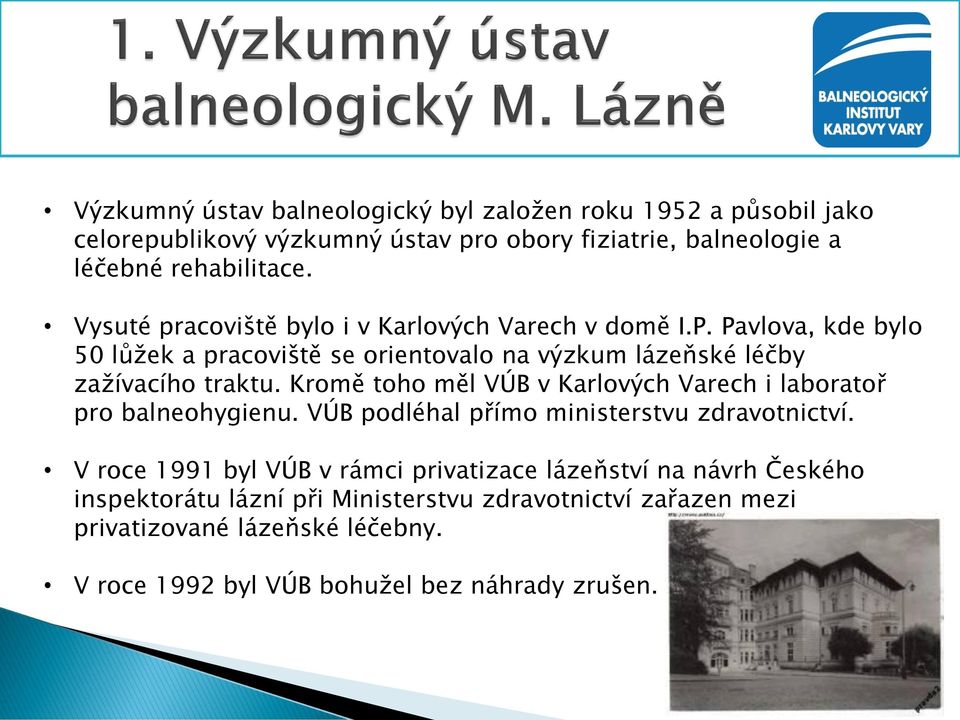 Kromě toho měl VÚB v Karlových Varech i laboratoř pro balneohygienu. VÚB podléhal přímo ministerstvu zdravotnictví.