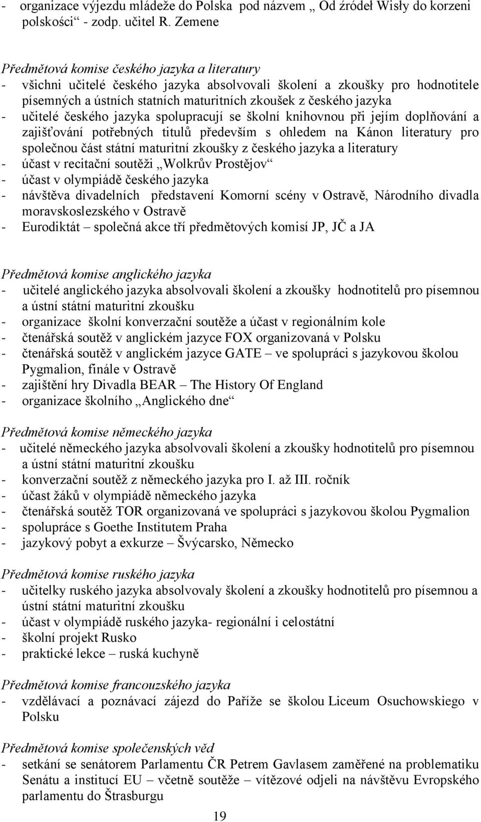 učitelé českého jazyka spolupracují se školní knihovnou při jejím doplňování a zajišťování potřebných titulů především s ohledem na Kánon literatury pro společnou část státní maturitní zkoušky z