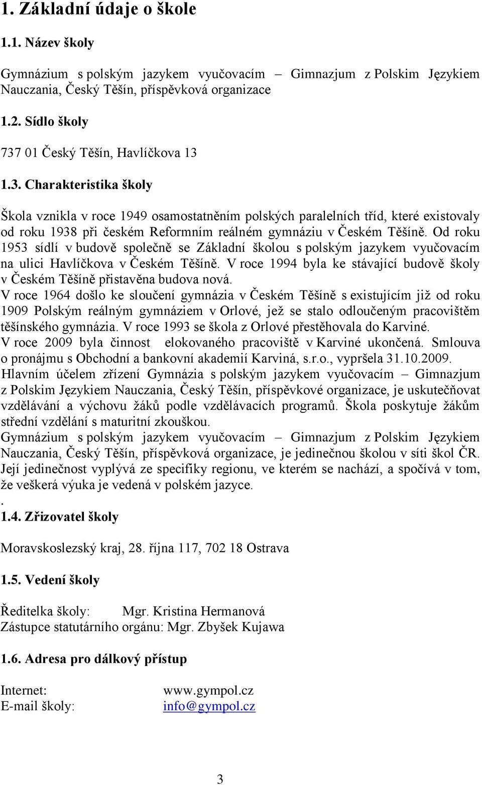 Od roku 1953 sídlí v budově společně se Základní školou s polským jazykem vyučovacím na ulici Havlíčkova v Českém Těšíně.