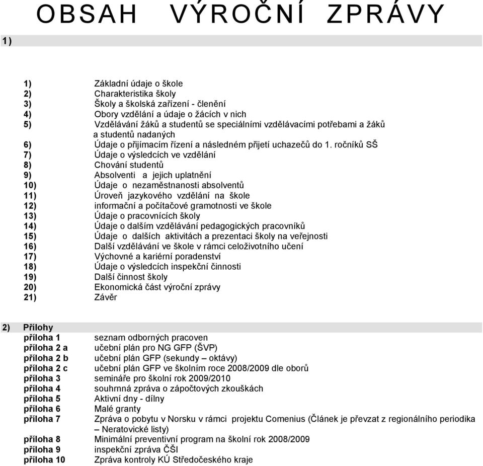 ročníků SŠ 7) Údaje o výsledcích ve vzdělání 8) Chování studentů 9) Absolventi a jejich uplatnění 10) Údaje o nezaměstnanosti absolventů 11) Úroveň jazykového vzdělání na škole 12) informační a