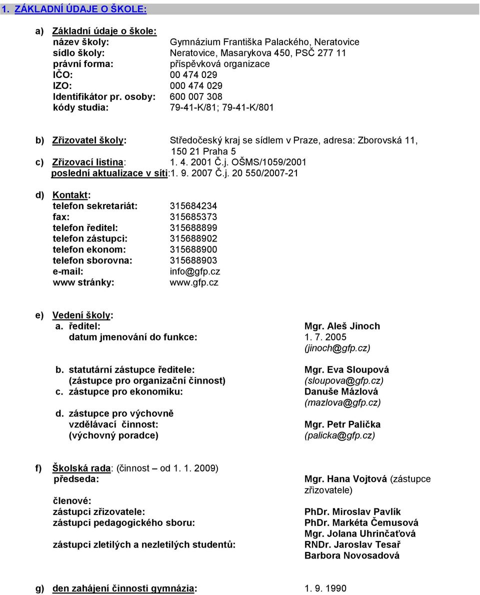 osoby: 600 007 308 kódy studia: 79-41-K/81; 79-41-K/801 b) Zřizovatel školy: Středočeský kraj se sídlem v Praze, adresa: Zborovská 11, 150 21 Praha 5 c) Zřizovací listina: 1. 4. 2001 Č.j. OŠMS/1059/2001 poslední aktualizace v síti:1.