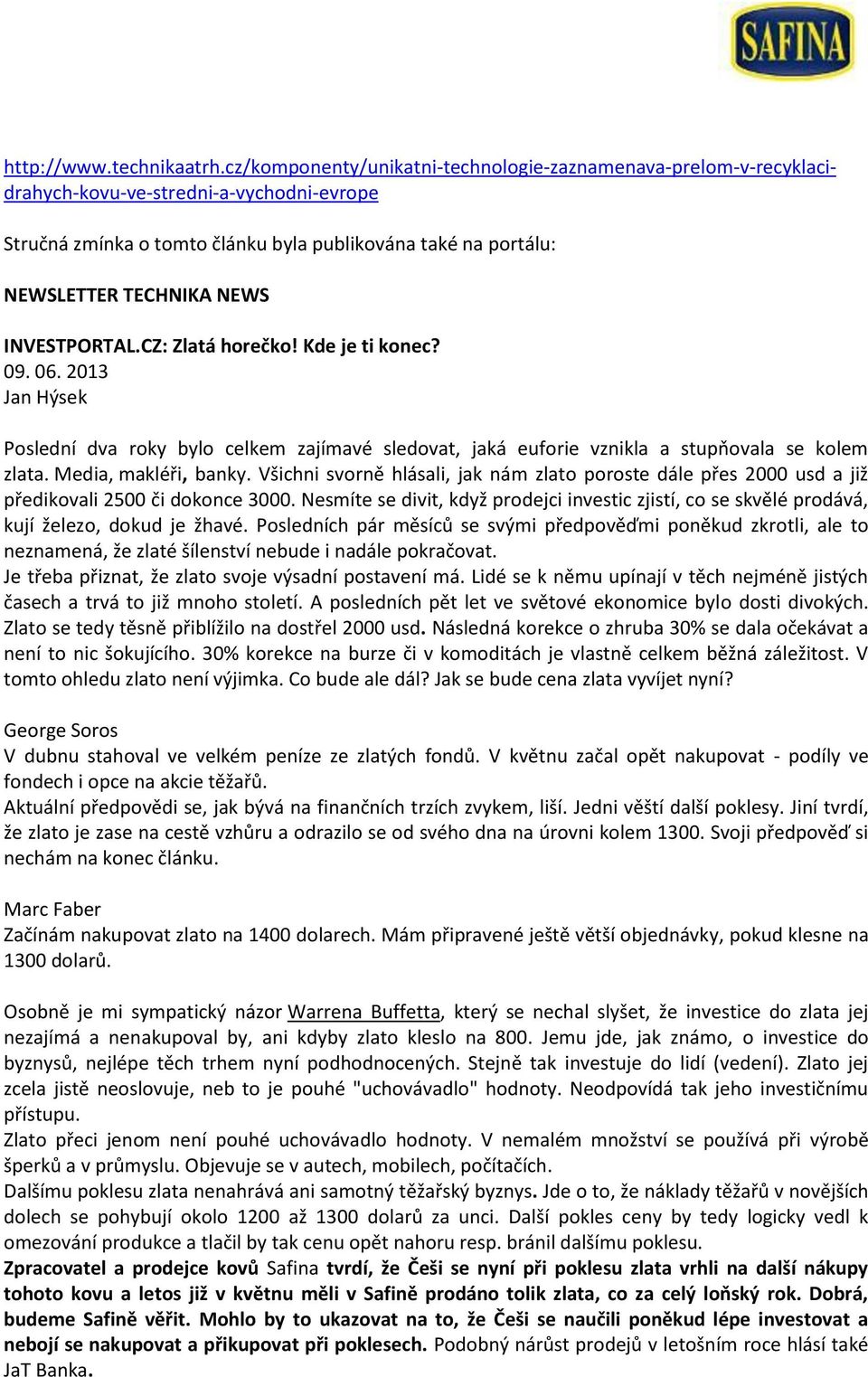 INVESTPORTAL.CZ: Zlatá horečko! Kde je ti konec? 09. 06. 2013 Jan Hýsek Poslední dva roky bylo celkem zajímavé sledovat, jaká euforie vznikla a stupňovala se kolem zlata. Media, makléři, banky.