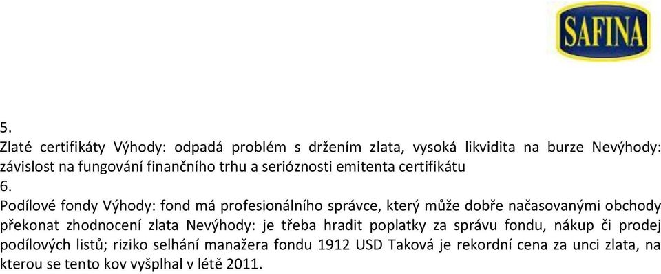 Podílové fondy Výhody: fond má profesionálního správce, který může dobře načasovanými obchody překonat zhodnocení zlata