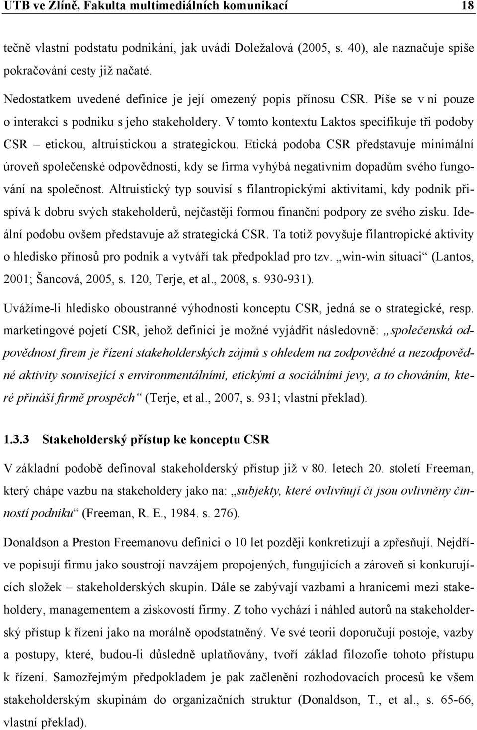 V tomto kontextu Laktos specifikuje tři podoby CSR etickou, altruistickou a strategickou.