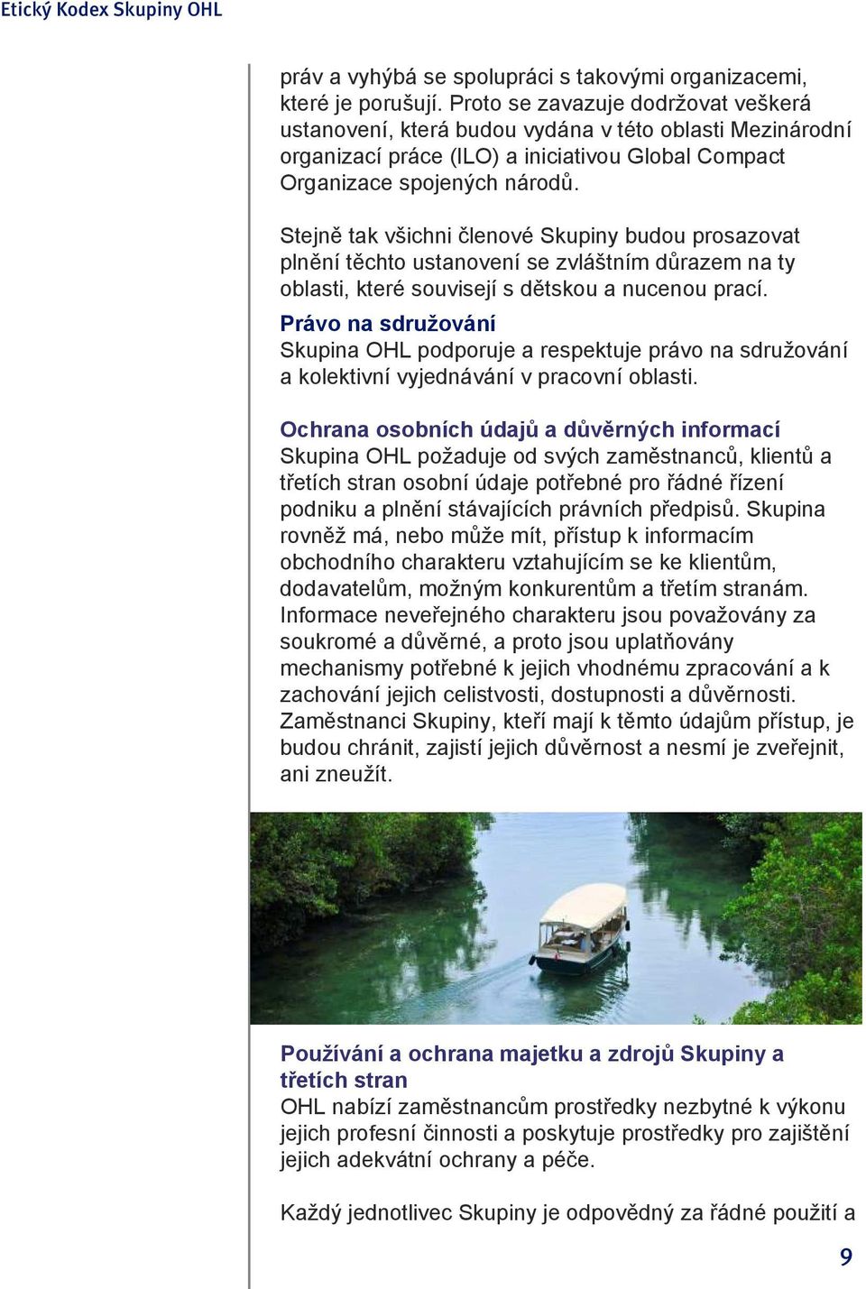 Stejně tak všichni členové Skupiny budou prosazovat plnění těchto ustanovení se zvláštním důrazem na ty oblasti, které souvisejí s dětskou a nucenou prací.