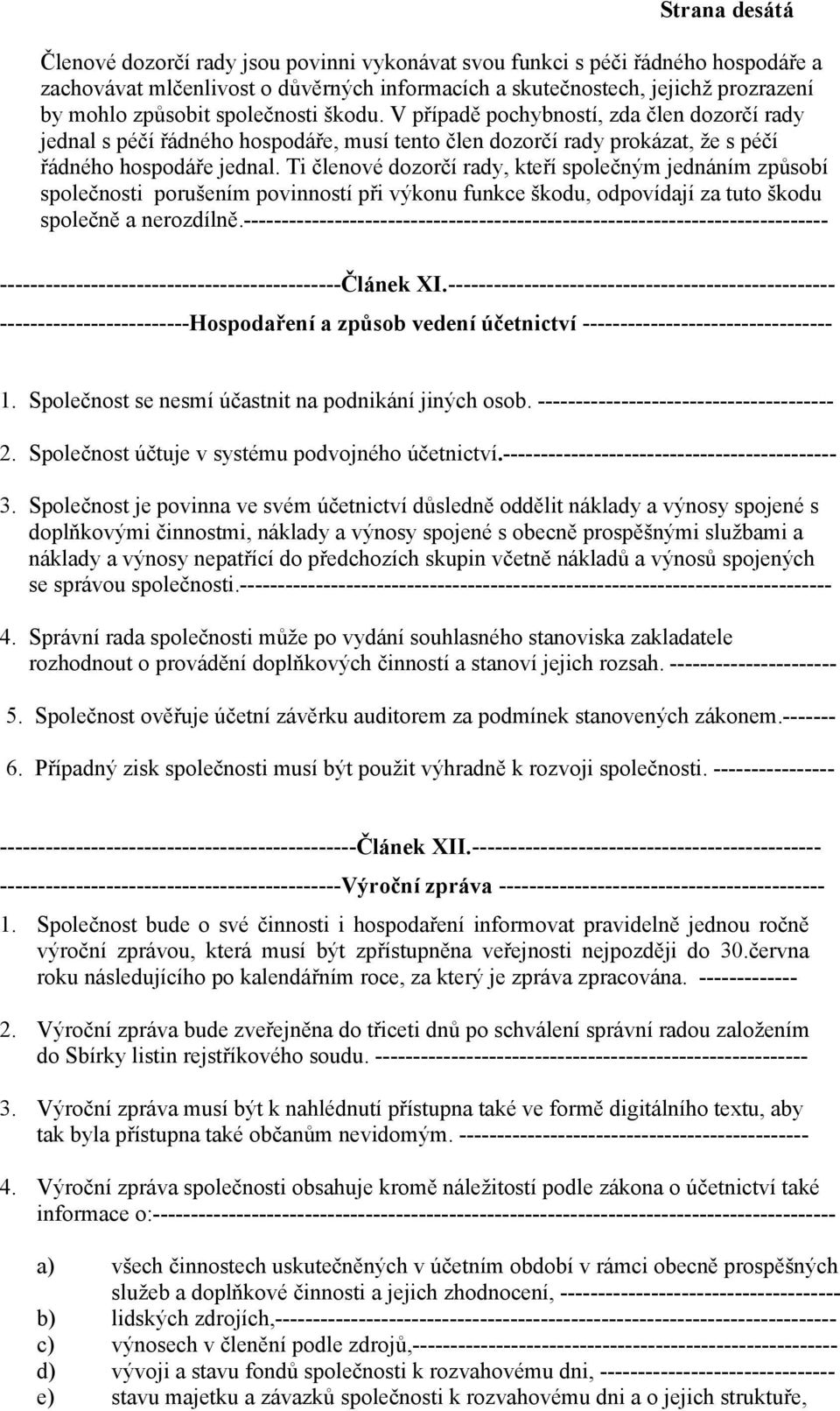 Ti členové dozorčí rady, kteří společným jednáním způsobí společnosti porušením povinností při výkonu funkce škodu, odpovídají za tuto škodu společně a nerozdílně.