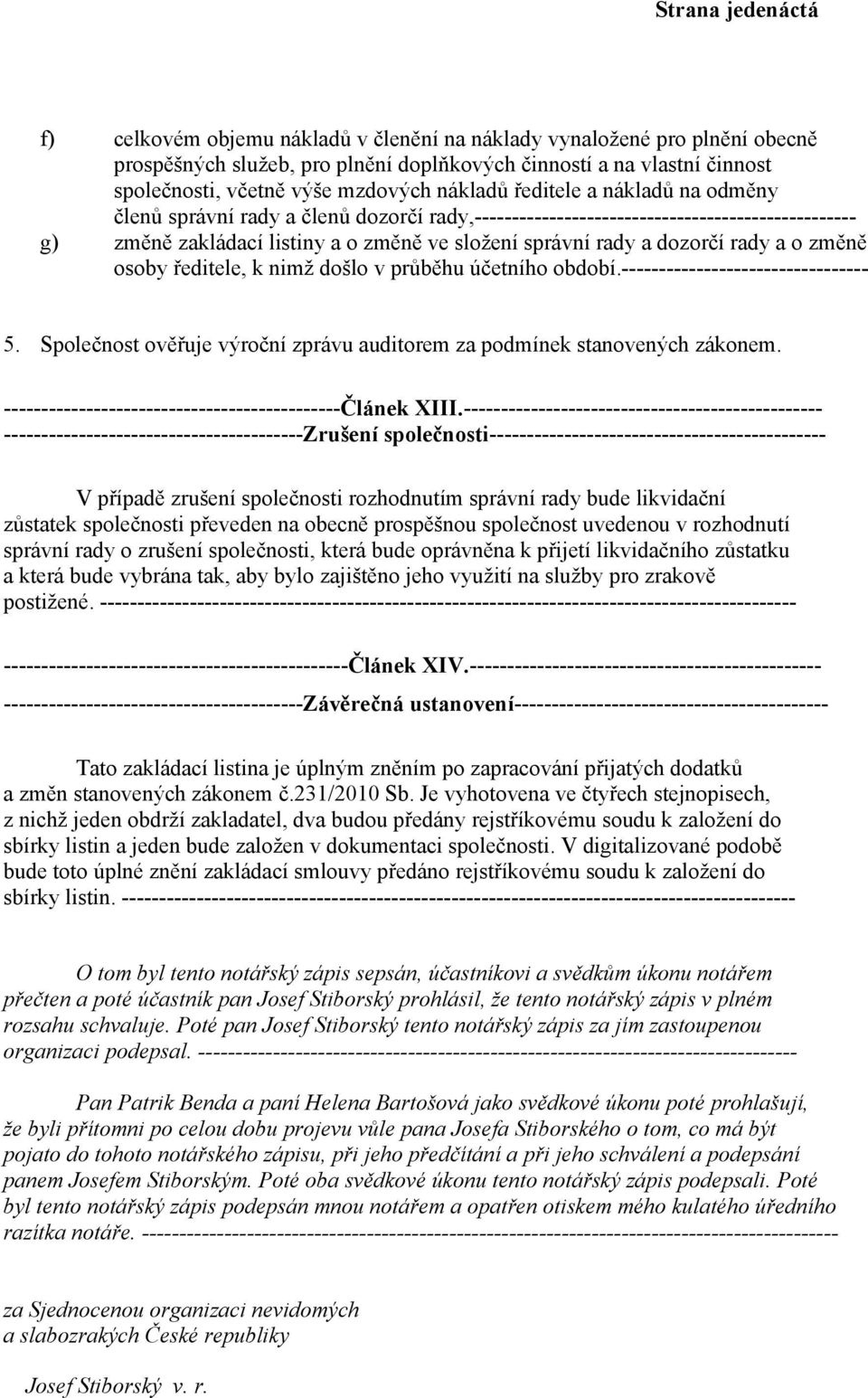 a dozorčí rady a o změně osoby ředitele, k nimž došlo v průběhu účetního období.--------------------------------- 5. Společnost ověřuje výroční zprávu auditorem za podmínek stanovených zákonem.