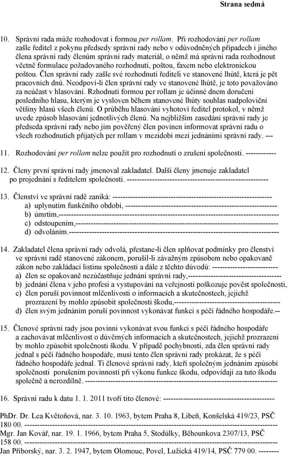 včetně formulace požadovaného rozhodnutí, poštou, faxem nebo elektronickou poštou. Člen správní rady zašle své rozhodnutí řediteli ve stanovené lhůtě, která je pět pracovních dnů.