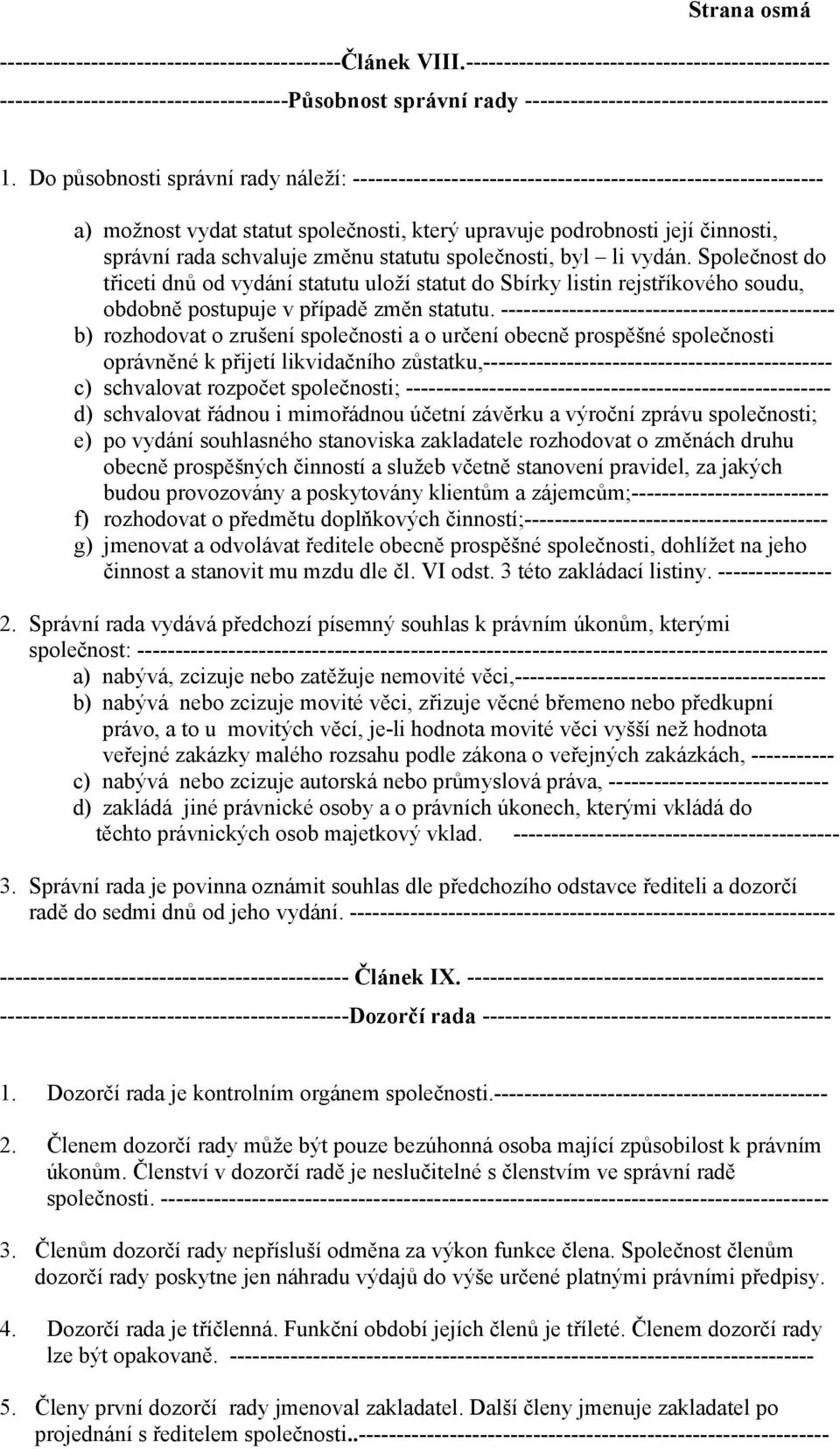 Do působnosti správní rady náleží: -------------------------------------------------------------- a) možnost vydat statut společnosti, který upravuje podrobnosti její činnosti, správní rada schvaluje