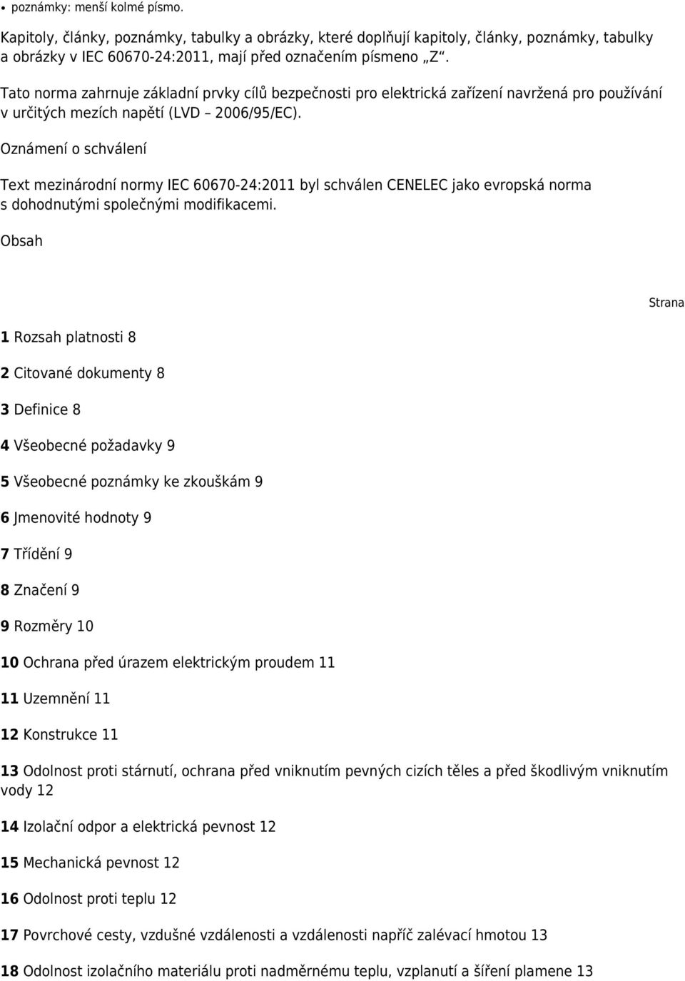 Oznámení o schválení Text mezinárodní normy IEC 60670-24:2011 byl schválen CENELEC jako evropská norma s dohodnutými společnými modifikacemi.