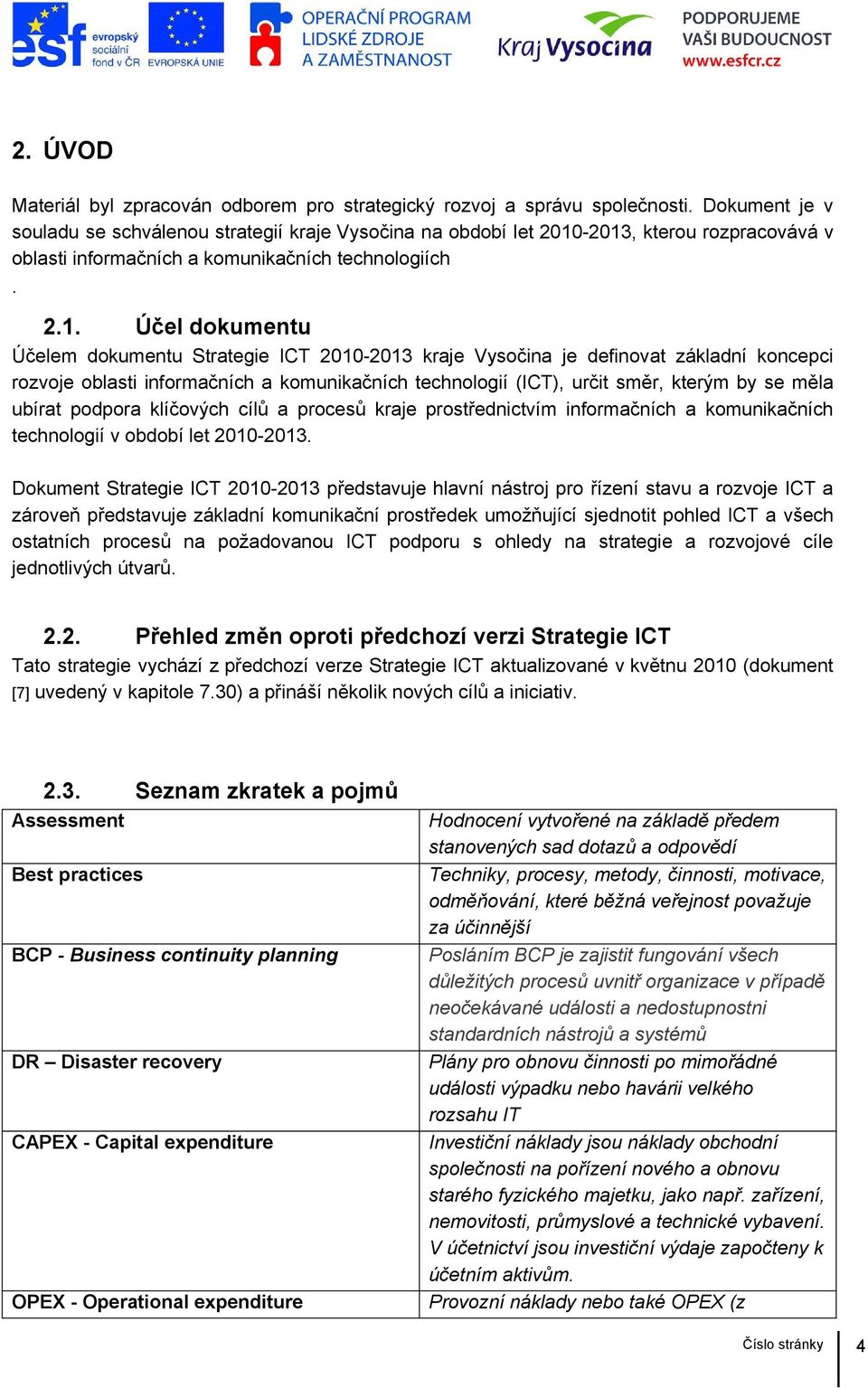 -2013, kterou rozpracovává v oblasti informačních a komunikačních technologiích. 2.1. Účel dokumentu Účelem dokumentu Strategie ICT 2010-2013 kraje je definovat základní koncepci rozvoje oblasti