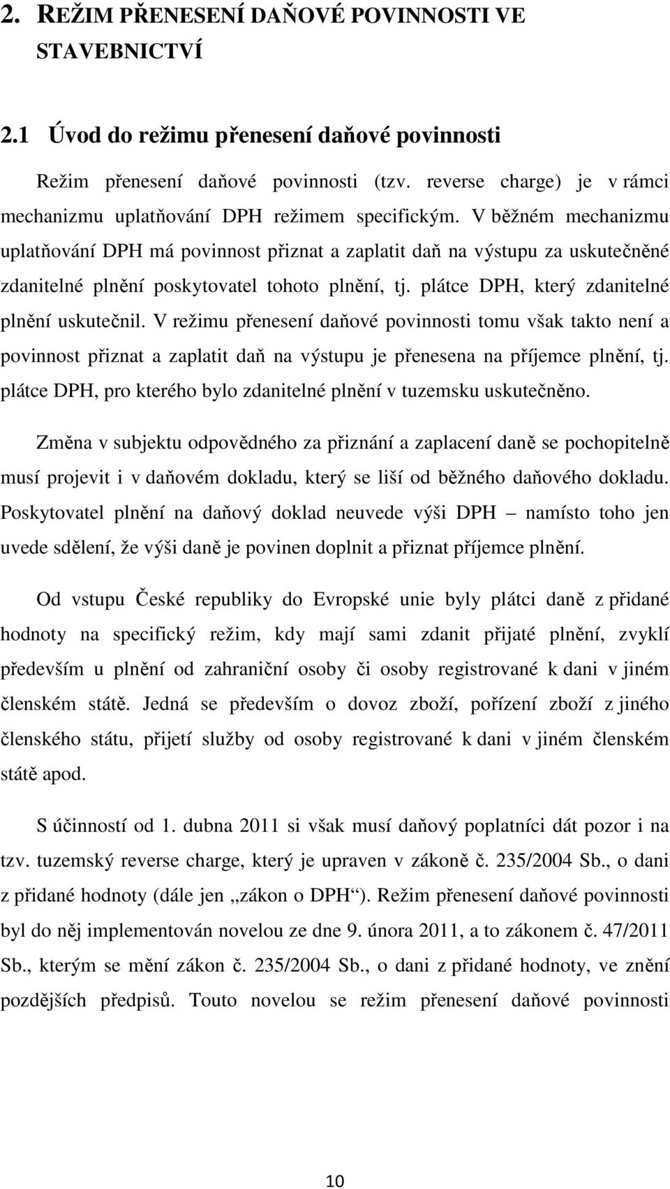 V běžném mechanizmu uplatňování DPH má povinnost přiznat a zaplatit daň na výstupu za uskutečněné zdanitelné plnění poskytovatel tohoto plnění, tj. plátce DPH, který zdanitelné plnění uskutečnil.