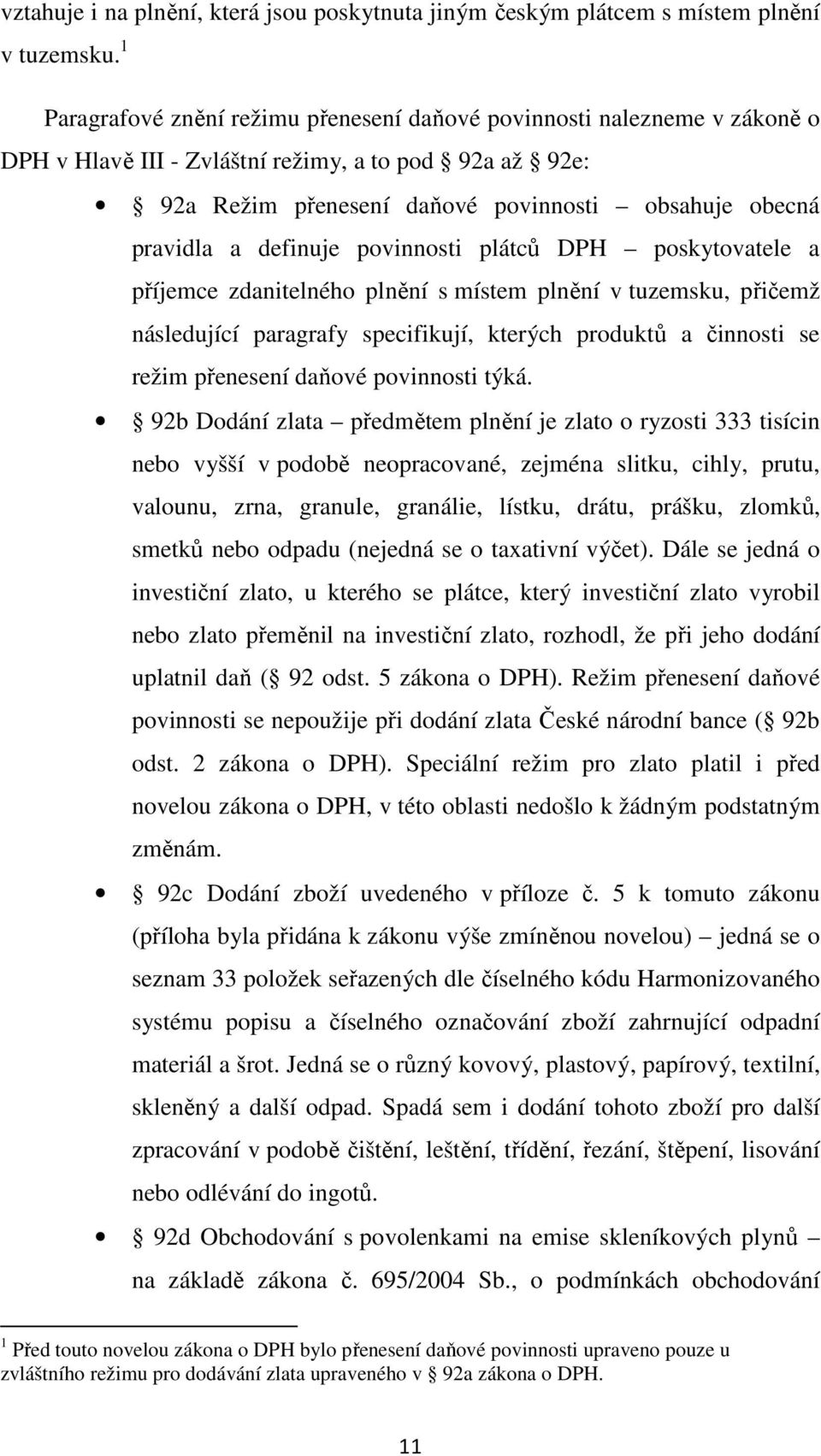 definuje povinnosti plátců DPH poskytovatele a příjemce zdanitelného plnění s místem plnění v tuzemsku, přičemž následující paragrafy specifikují, kterých produktů a činnosti se režim přenesení