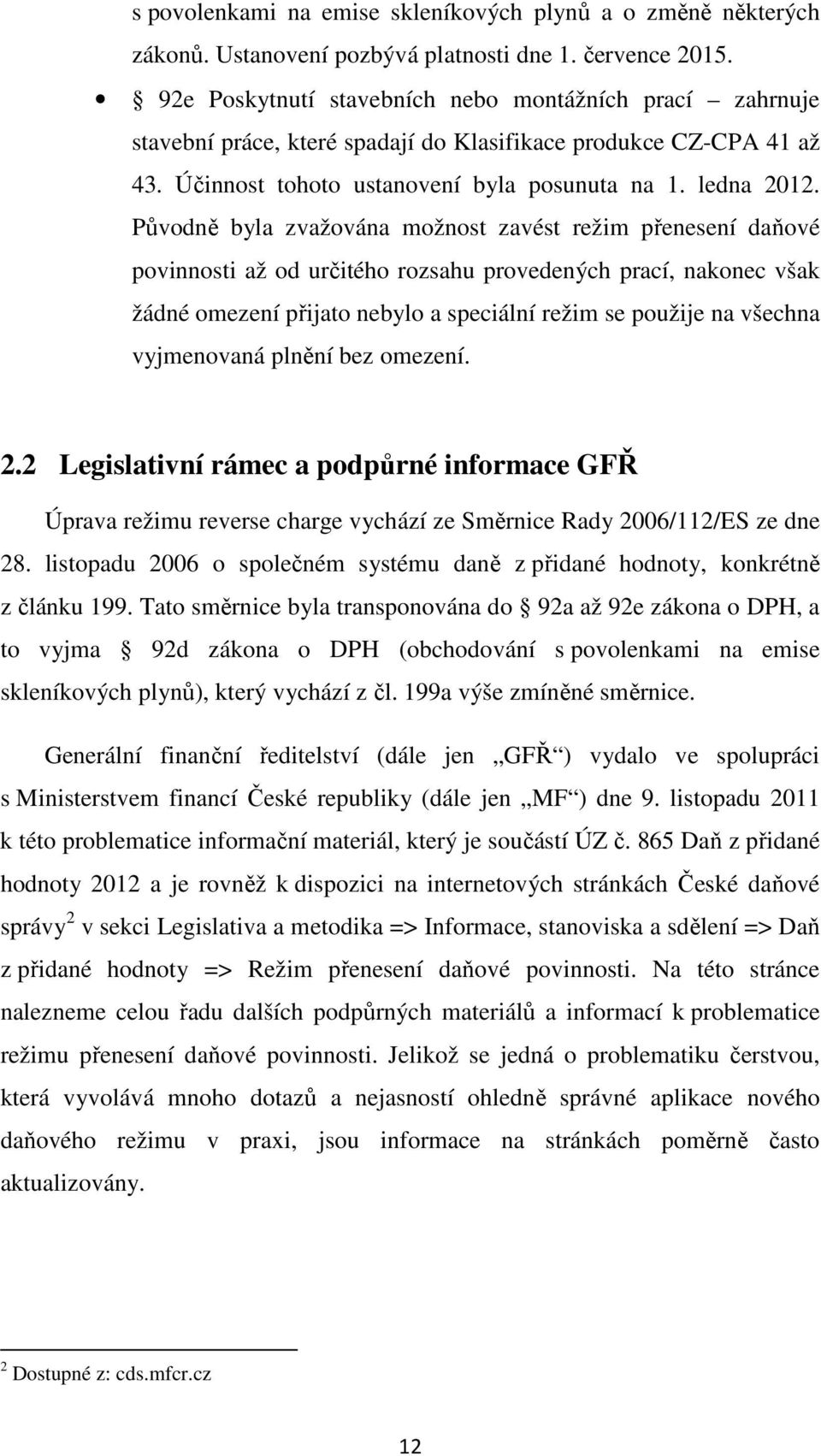 Původně byla zvažována možnost zavést režim přenesení daňové povinnosti až od určitého rozsahu provedených prací, nakonec však žádné omezení přijato nebylo a speciální režim se použije na všechna