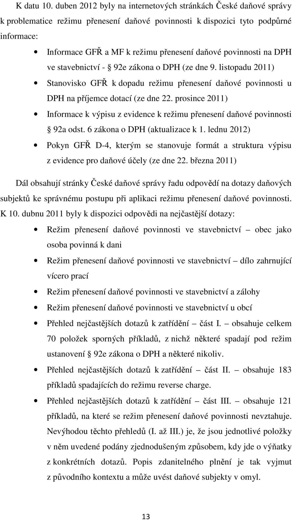 povinnosti na DPH ve stavebnictví - 92e zákona o DPH (ze dne 9. listopadu 2011) Stanovisko GFŘ k dopadu režimu přenesení daňové povinnosti u DPH na příjemce dotací (ze dne 22.