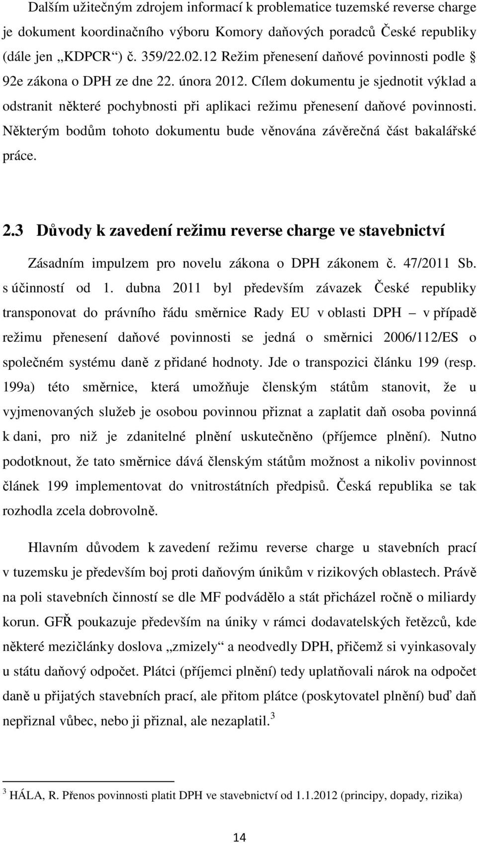 Některým bodům tohoto dokumentu bude věnována závěrečná část bakalářské práce. 2.3 Důvody k zavedení režimu reverse charge ve stavebnictví Zásadním impulzem pro novelu zákona o DPH zákonem č.