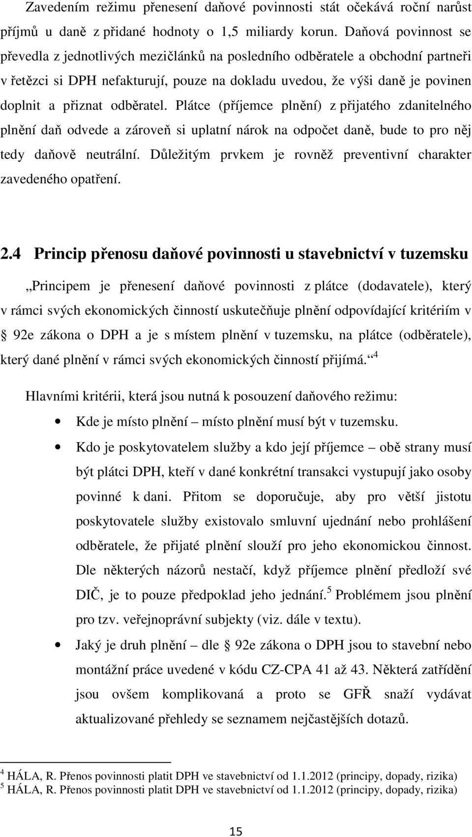 odběratel. Plátce (příjemce plnění) z přijatého zdanitelného plnění daň odvede a zároveň si uplatní nárok na odpočet daně, bude to pro něj tedy daňově neutrální.