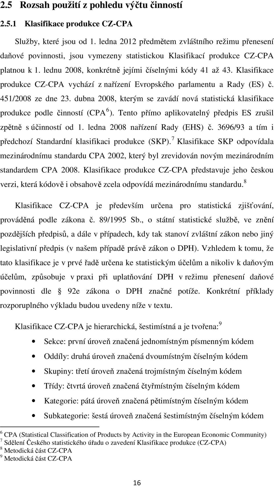 Klasifikace produkce CZ-CPA vychází z nařízení Evropského parlamentu a Rady (ES) č. 451/2008 ze dne 23. dubna 2008, kterým se zavádí nová statistická klasifikace produkce podle činností (CPA 6 ).