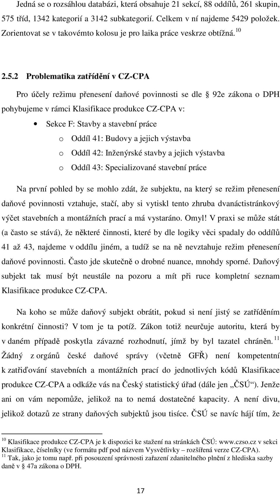 2 Problematika zatřídění v CZ-CPA Pro účely režimu přenesení daňové povinnosti se dle 92e zákona o DPH pohybujeme v rámci Klasifikace produkce CZ-CPA v: Sekce F: Stavby a stavební práce o Oddíl 41: