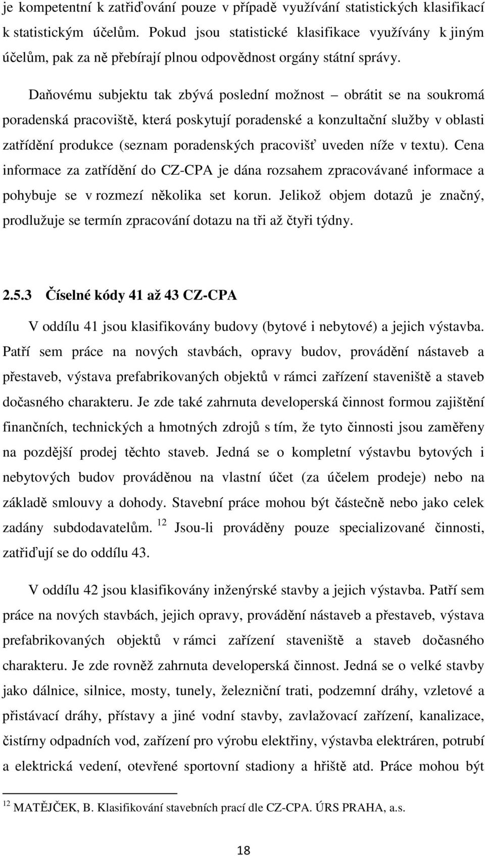 Daňovému subjektu tak zbývá poslední možnost obrátit se na soukromá poradenská pracoviště, která poskytují poradenské a konzultační služby v oblasti zatřídění produkce (seznam poradenských pracovišť