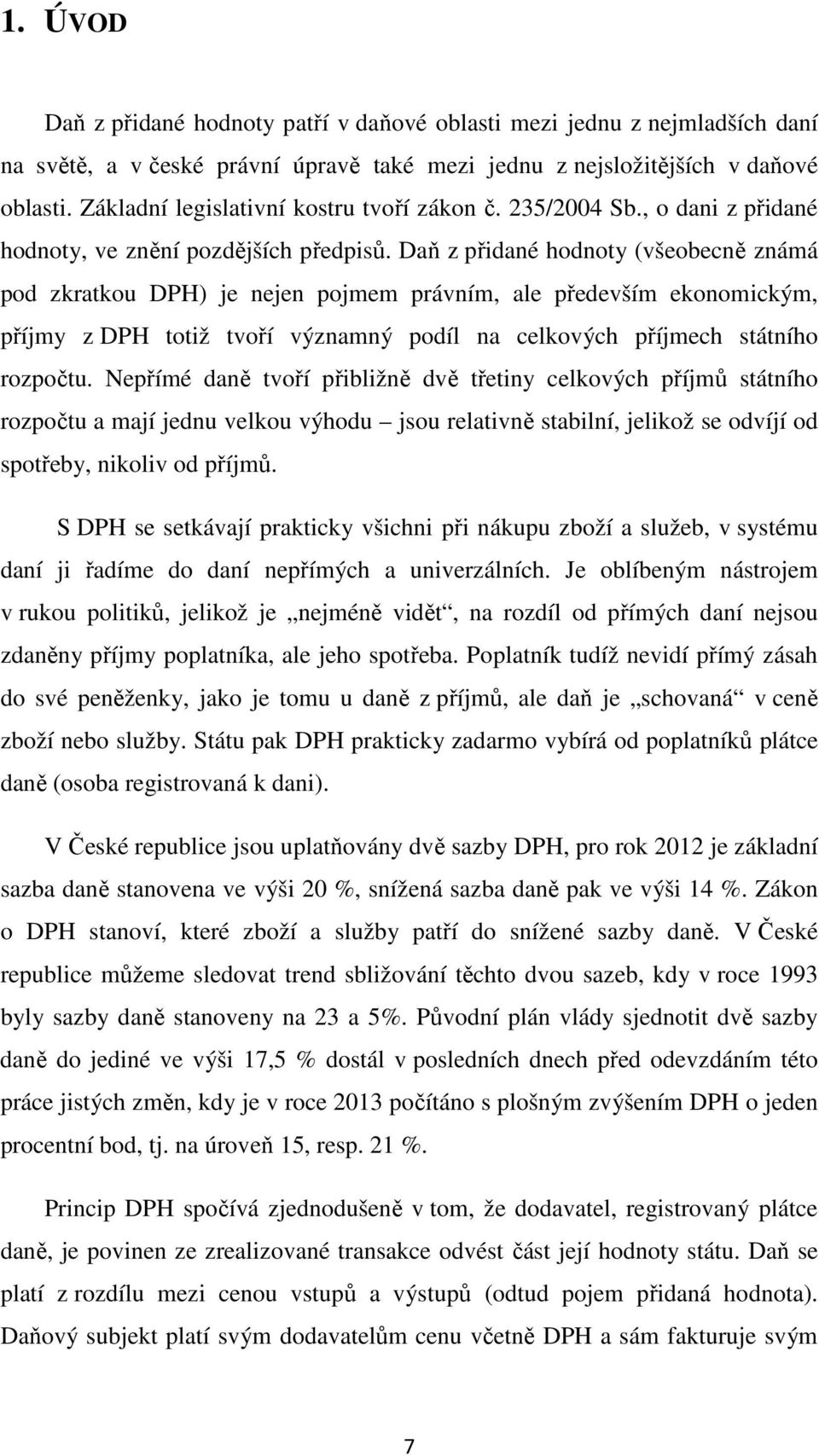 Daň z přidané hodnoty (všeobecně známá pod zkratkou DPH) je nejen pojmem právním, ale především ekonomickým, příjmy z DPH totiž tvoří významný podíl na celkových příjmech státního rozpočtu.